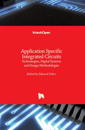 Application Specific Integrated Circuits: Technologies, Digital Systems and Design Methodologies
