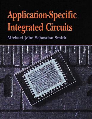 Application-Specific Integrated Circuits - Smith, Michael J S