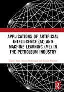 Applications of Artificial Intelligence (Ai) and Machine Learning (ML) in the Petroleum Industry
