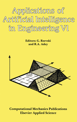 Applications of Artificial Intelligence in Engineering VI - Rzevski, George (Editor), and Adey, R a (Editor)