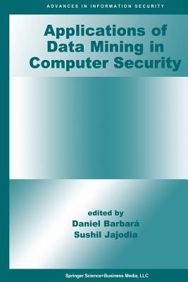 Applications of Data Mining in Computer Security - Barbar�, Daniel (Editor), and Jajodia, Sushil (Editor)