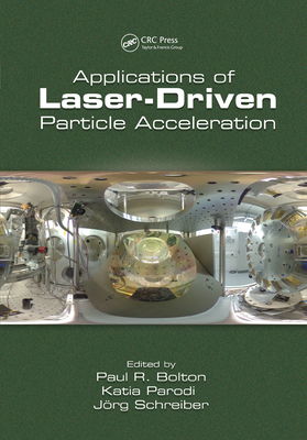 Applications of Laser-Driven Particle Acceleration - Bolton, Paul (Editor), and Parodi, Katia (Editor), and Schreiber, J�rg (Editor)