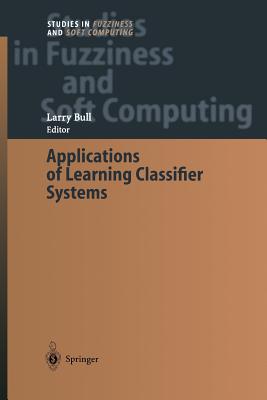 Applications of Learning Classifier Systems - Bull, Larry (Editor)