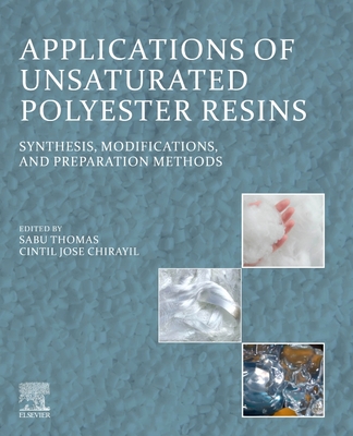 Applications of Unsaturated Polyester Resins: Synthesis, Modifications, and Preparation Methods - Thomas, Sabu (Editor), and Chirayil, Cintil Jose (Editor)