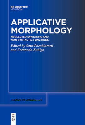 Applicative Morphology: Neglected Syntactic and Non-syntactic Functions - Pacchiarotti, Sara (Editor), and Zuniga, Fernando (Editor)