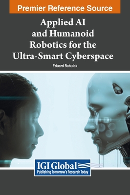 Applied AI and Humanoid Robotics for the Ultra-Smart Cyberspace - Babulak, Eduard (Editor)