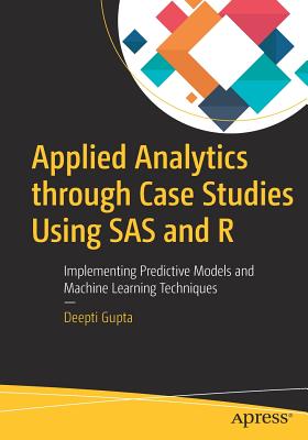Applied Analytics Through Case Studies Using SAS and R: Implementing Predictive Models and Machine Learning Techniques - Gupta, Deepti