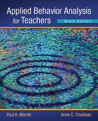 Applied Behavior Analysis for Teachers - Alberto, Paul, and Troutman, Anne