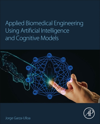 Applied Biomedical Engineering Using Artificial Intelligence and Cognitive Models - Garza Ulloa, Jorge