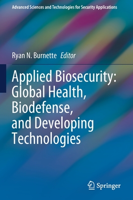 Applied Biosecurity: Global Health, Biodefense, and Developing Technologies - Burnette, Ryan N. (Editor)