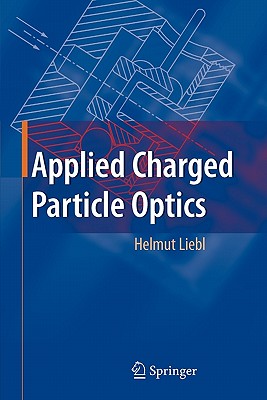 Applied Charged Particle Optics - Liebl, Helmut