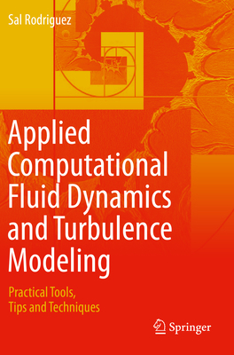 Applied Computational Fluid Dynamics and Turbulence Modeling: Practical Tools, Tips and Techniques - Rodriguez, Sal