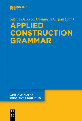 Applied Construction Grammar - De Knop, Sabine (Editor), and Gilquin, Ga�tanelle (Editor)