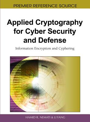 Applied Cryptography for Cyber Security and Defense: Information Encryption and Cyphering - Nemati, Hamid R (Editor), and Yang, Li (Editor)