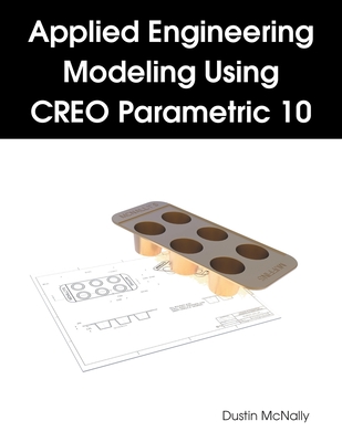 Applied Engineering Modeling Using CREO Parametric 10 - McNally, Dustin