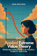Applied Extreme Value Theory: Modeling Rare Events in Finance, Climate, and Risk