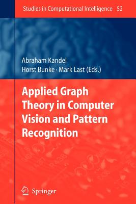 Applied Graph Theory in Computer Vision and Pattern Recognition - Kandel, Abraham (Editor), and Bunke, Horst (Editor), and Last, Mark (Editor)