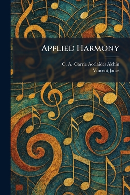 Applied Harmony - Alchin, C A (Carrie Adelaide), and Jones, Vincent Ed
