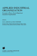 Applied Industrial Organization: Towards a Theory-Based Empirical Industrial Organization