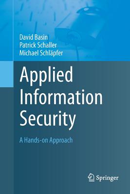 Applied Information Security: A Hands-On Approach - Basin, David, and Schaller, Patrick, and Schl�pfer, Michael