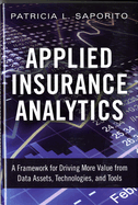 Applied Insurance Analytics: A Framework for Driving More Value from Data Assets, Technologies, and Tools