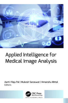 Applied Intelligence for Medical Image Analysis - Aarti (Editor), and Pal, Raju (Editor), and Saraswat, Mukesh (Editor)