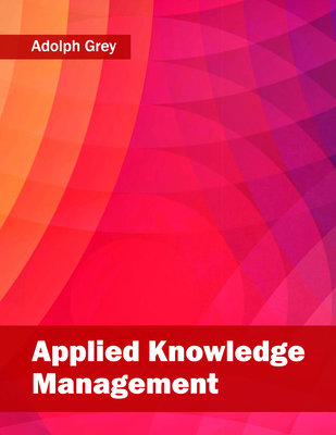 Applied Knowledge Management - Grey, Adolph (Editor)