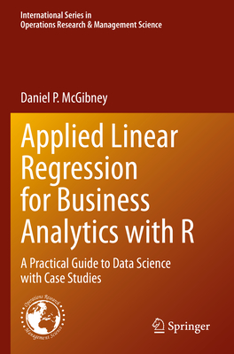 Applied Linear Regression for Business Analytics with R: A Practical Guide to Data Science with Case Studies - McGibney, Daniel P.