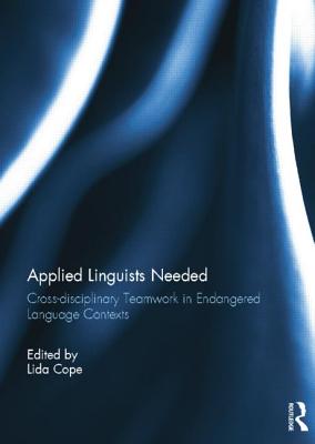 Applied Linguists Needed: Cross-disciplinary Networking in Endangered Language Contexts - Cope, Lida (Editor)