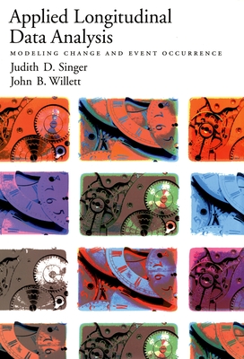 Applied Longitudinal Data Analysis: Modeling Change and Event Occurrence - Singer, Judith D, and Willett, John B