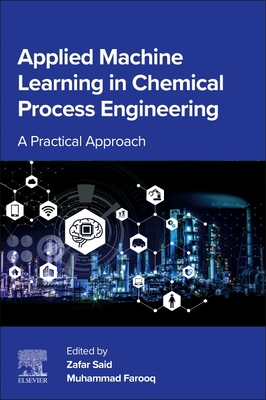 Applied Machine Learning in Chemical Process Engineering: A Practical Approach - Said, Zafar (Editor), and Farooq, Muhammad (Editor)