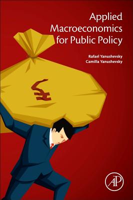 Applied Macroeconomics for Public Policy - Yanushevsky, Rafael, and Yanushevsky, Camilla
