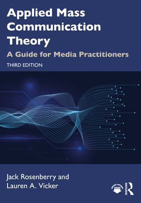 Applied Mass Communication Theory: A Guide for Media Practitioners - Rosenberry, Jack, and Vicker, Lauren A.