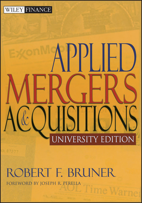 Applied Mergers and Acquisitions, University Edition - Bruner, Robert F, and Perella, Joseph R (Foreword by)