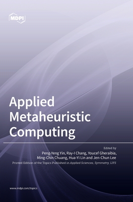 Applied Metaheuristic Computing - Yin, Peng-Yeng (Guest editor), and Chang, Ray-I (Guest editor), and Gheraibia, Youcef (Guest editor)