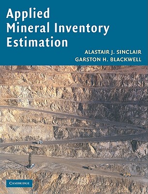Applied Mineral Inventory Estimation - Sinclair, Alastair J, and Blackwell, Garston H, and Alastair J, Sinclair