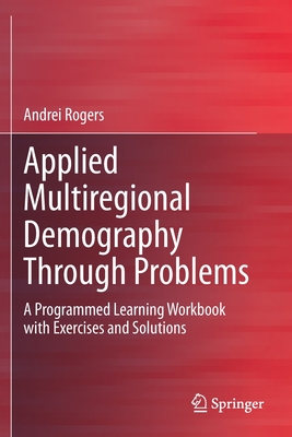 Applied Multiregional Demography Through Problems: A Programmed Learning Workbook with Exercises and Solutions - Rogers, Andrei