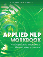 Applied Nlp Workbook: A Neurolinguistic Programming Training & Practice Manual