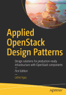 Applied Openstack Design Patterns: Design Solutions for Production-Ready Infrastructure with Openstack Components