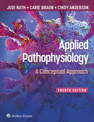 Applied Pathophysiology: A Conceptual Approach - Nath, Judi, and Braun, Carie, and Anderson, Cindy