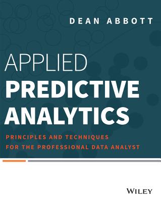 Applied Predictive Analytics: Principles and Techniques for the Professional Data Analyst - Abbott, Dean
