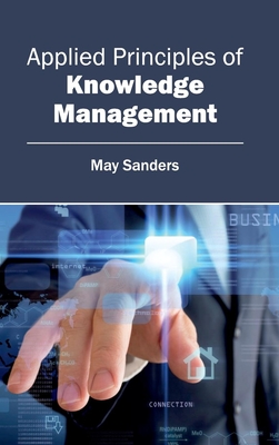 Applied Principles of Knowledge Management - Sanders, May (Editor)