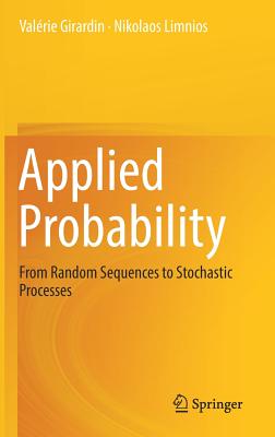 Applied Probability: From Random Sequences to Stochastic Processes - Girardin, Val�rie, and Limnios, Nikolaos