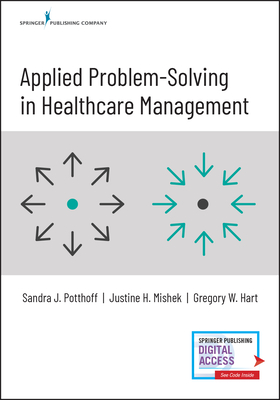 Applied Problem-Solving in Healthcare Management - Potthoff, Sandra, PhD, and Mishek, Justine Mha, and Hart, Gregory W Mha