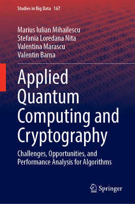 Applied Quantum Computing and Cryptography: Challenges, Opportunities, and Performance Analysis for Algorithms - Mihailescu, Marius Iulian, and Nita, Stefania Loredana, and Marascu, Valentina