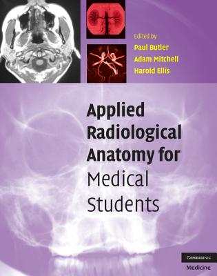 Applied Radiological Anatomy for Medical Students - Butler, Paul (Editor), and Mitchell, Adam W M (Editor), and Ellis, Harold (Editor)