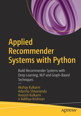 Applied Recommender Systems with Python: Build Recommender Systems with Deep Learning, Nlp and Graph-Based Techniques - Kulkarni, Akshay, and Shivananda, Adarsha, and Kulkarni, Anoosh