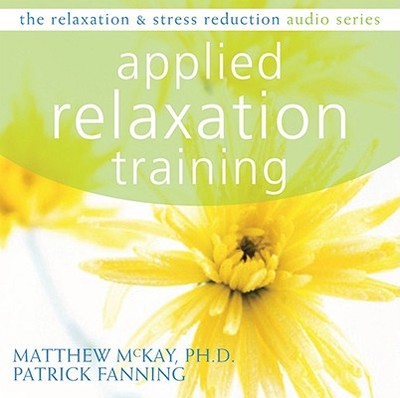 Applied Relaxation Training - Fanning, Patrick, and McKay, Matthew, PhD