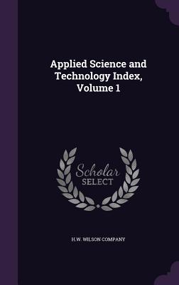 Applied Science and Technology Index, Volume 1 - H W Wilson Company (Creator)