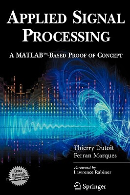 Applied Signal Processing: A Matlab(tm)-Based Proof of Concept - Dutoit, Thierry, and Marques, Ferran